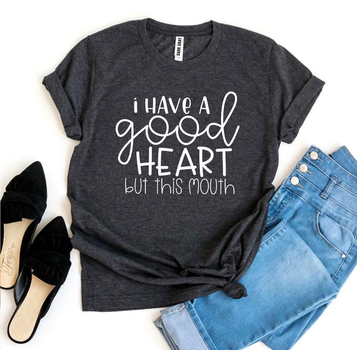 I Have a Good Heart But This Mouth T-shirt - ZYTU